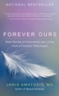 Forever Ours : Real Stories of Immortality and Living from a Forensic Pathologist - eBook