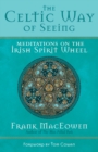 The Celtic Way of Seeing : Meditations on the Irish Spirit Wheel - eBook