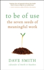 To Be of Use : The Seven Seeds of Meaningful Work - eBook