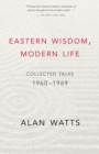 Eastern Wisdom, Modern Life : Collected Talks: 1960-1969 - eBook