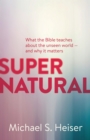 Supernatural : What the Bible Teaches About the Unseen World - and Why It Matters - eBook