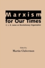 Marxism for Our Times : C. L. R. James on Revolutionary Organization - Book
