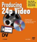 Producing 24p Video : Covers the Canon XL2 and the Panasonic DVX-100a DV Expert Series - Book