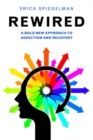Rewired : A Bold New Approach to Addiction and Recovery - Book