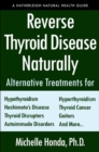 Reverse Thyroid Disease Naturally : Alternative Treatments for Hyperthyroidism, Hypothyroidism, Hashimoto's Disease, Graves' Disease, Thyroid Cancer, Goiters, and More - Book
