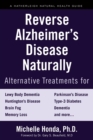 Reverse Alzheimer's Disease Naturally : Alternative Treatments for Dementia including Alzheimer's Disease - Book