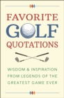 Favorite Golf Quotations : Wisdom & Inspiration from Legends of the Greatest Game Ever - Book