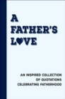 A Father's Love : An Inspired Collection of Quotations Celebrating Fatherhood - Book