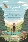 Beyond Domestication : Empowering Your Physical, Mental, Emotional & Spiritual Well-Being Through Rewilding - Book