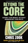 Beyond the Core : Expand Your Market Without Abandoning Your Roots - Book