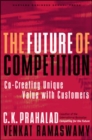 The Future of Competition : Co-Creating Unique Value With Customers - Book