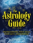 The Astrology Guide : Understanding Your signs, Your Gifts, and Yourself - Book