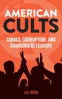 American Cults : Cabals, Corruption, and Charismatic Leaders - Book