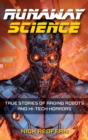 Runaway Science : True Stories of Raging Robots and Hi-Tech Horrors - Book
