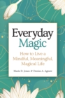 Everyday Magic : How to Live a Mindful, Meaningful, Magical Life - eBook