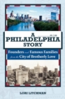 A Philadelphia Story : Founders and Famous Families from the City of Brotherly Love - Book
