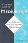 Beginner'S Guide to Mediumship : How to Contact Loved Ones Who Have Crossed Over - Book