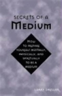 Secrets of a Medium : How to Prepare Yourself Mentally, Physically, and Spiritually to be a Medium - Book