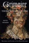Grimoire of the Thorn-Blooded Witch : Mastering the Five Arts of Old World Witchery - Book