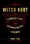 Witch Hunt : A Traveler's Guide to the Power & Persecution of the Witch - Book
