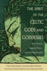 The Spirit of the Celtic Gods and Goddesses : Their History, Magical Power, and Healing Energies - Book