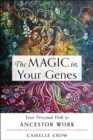 The Magic in Your Genes : Your Personal Path to Ancestor Work (Bringing Together the Science of DNA with the Timeless Power of Ritual and Spellcraft) - Book