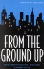 From the Ground Up : Entrepreneurial School Leadership - Book