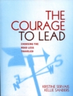 The Courage to Lead : Choosing the Road Less Traveled - Book