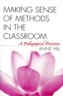 Making Sense of Methods in the Classroom : A Pedagogical Presence - Book