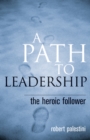 A Path to Leadership : The Heroic Follower - Book