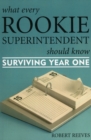 What Every Rookie Superintendent Should Know : Surviving Year One - Book