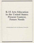 K-12 Arts Education in the US : Present Context, Future Needs - Book