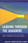 Leading Through the Quagmire : Ethical Foundations, Critical Methods, and Practical Applications for School Leadership - Book