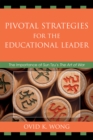 Pivotal Strategies for the Educational Leader : The Importance of Sun Tzu's Art of War - Book