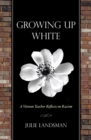 Growing Up White : A Veteran Teacher Reflects on Racism - Book