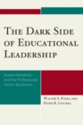 The Dark Side of Educational Leadership : Superintendents and the Professional Victim Syndrome - Book