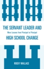 Servant Leader and High School Change : More Lessons from Principal to Principal - eBook