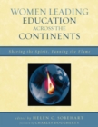 Women Leading Education across the Continents : Sharing the Spirit, Fanning the Flame - Book