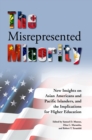 The Misrepresented Minority : New Insights on Asian Americans and Pacific Islanders, and the Implications for Higher Education - Book
