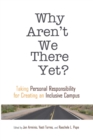 Why Aren't We There Yet? : Taking Personal Responsibility for Creating an Inclusive Campus - Book