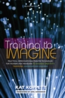 Training to Imagine : Practical Improvisational Theatre Techniques for Trainers and Managers to Enhance Creativity, Teamwork, Leadership, and Learning - Book