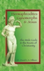 Hermaphrodites, Gynomorphs and Jesus : She-Male Gods and the Roots of Christianity - Book