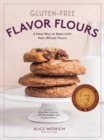 Gluten-Free Flavor Flours : A New Way to Bake with Non-Wheat Flours, Including Rice, Nut, Coconut, Teff, Buckwheat, and Sorghum Flours - Book