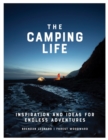 The Camping Life : Inspiration and Ideas for Endless Adventures - Book