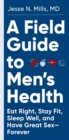 A Field Guide to Men's Health : Eat Right, Stay Fit, Sleep Well, and Have Great Sex—Forever - Book