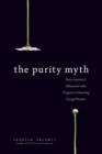 The Purity Myth : How America's Obsession with Virginity Is Hurting Young Women - Book