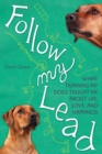 Follow My Lead : What Training My Dogs Taught Me about Life, Love, and Happiness - Book