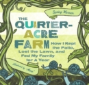 The Quarter-Acre Farm : How I Kept the Patio, Lost the Lawn, and Fed My Family for a Year - eBook