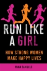 Run Like a Girl : How Strong Women Make Happy Lives - eBook