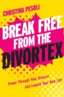 Break Free from the Divortex : Power Through Your Divorce and Launch Your New Life - Book